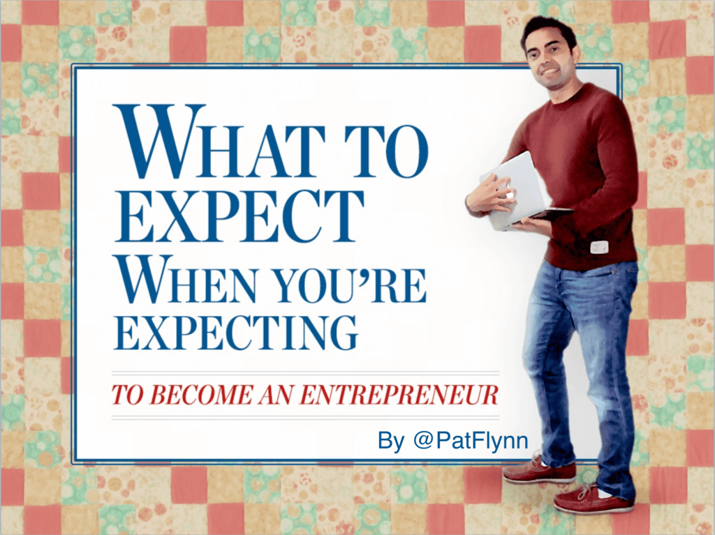 A picture spoofing the "What to Expect When You're Expecting" book cover. This reads "What to Expect When You're Expecting...To Become an Entrepreneur." Instead of a pregnant lady, it's a picture of Pat holding an open laptop where a pregnant lady's belly would be.