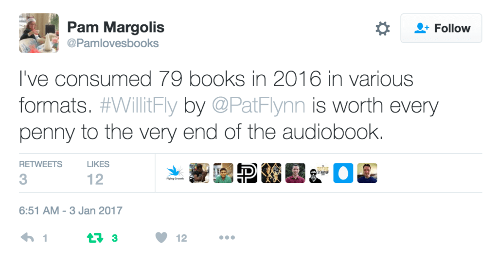 A tweet from a reader that reads "I've consumed 79 books in 2016 in various formats. #WillItFly by @PatFlynn is worth every penny to the very end of the audiobook."