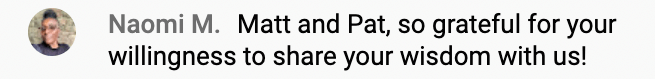 Audience feedback reads:
Naomi M: Matt and Pat, so grateful for your willingness to share your wisdom with us!