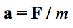 a = F / m